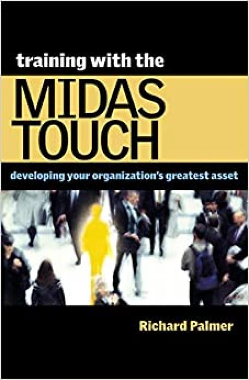  Training with the Midas Touch: Developing Your Organization's Greatest Asset 