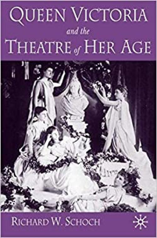  Queen Victoria and the Theatre of Her Age 