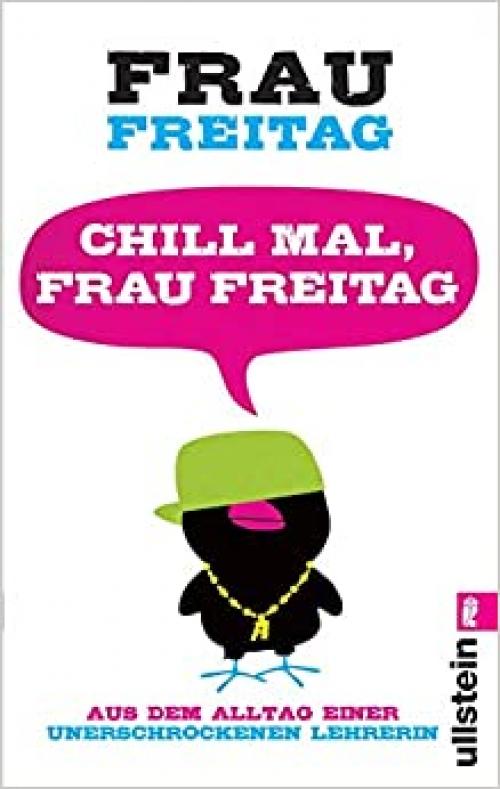  Chill mal, Frau Freitag: Aus dem Alltag einer unerschrockenen Lehrerin 