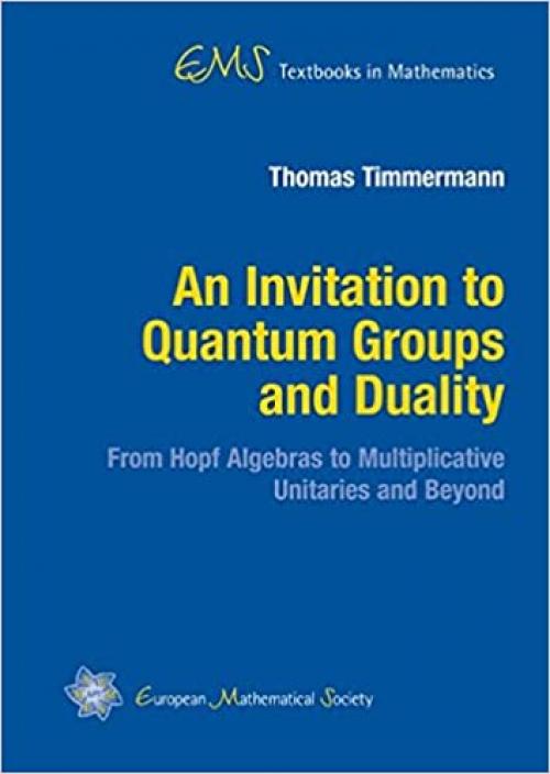  An Invitation to Quantum Groups and Duality (Ems Textbooks in Mathematics) 