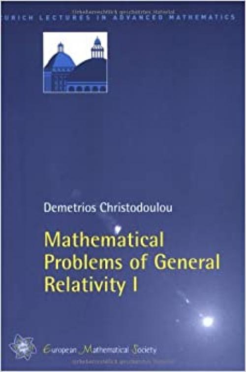  Mathematical Problems of General Relativity I (Zurich Lectures in Advanced Mathematics) 