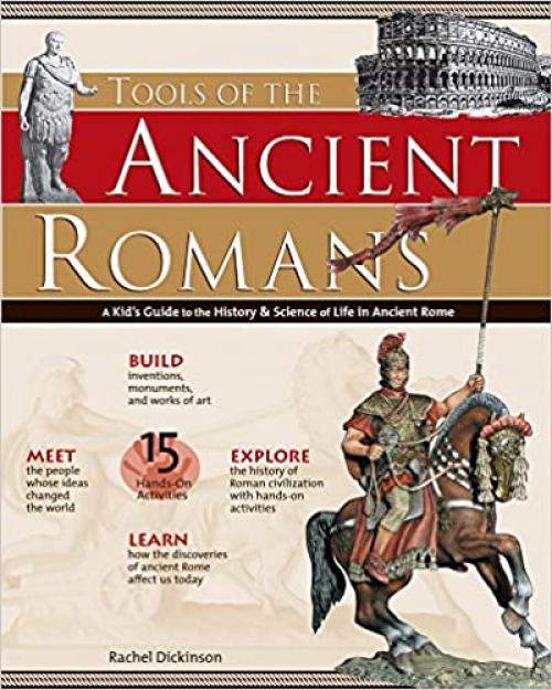  Tools of the Ancient Romans: A Kid's Guide to the History & Science of Life in Ancient Rome (Build It Yourself) 