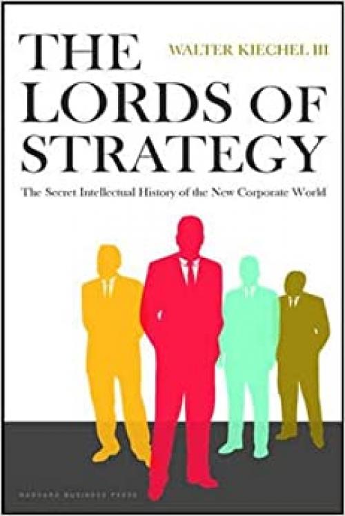  The Lords of Strategy: The Secret Intellectual History of the New Corporate World 