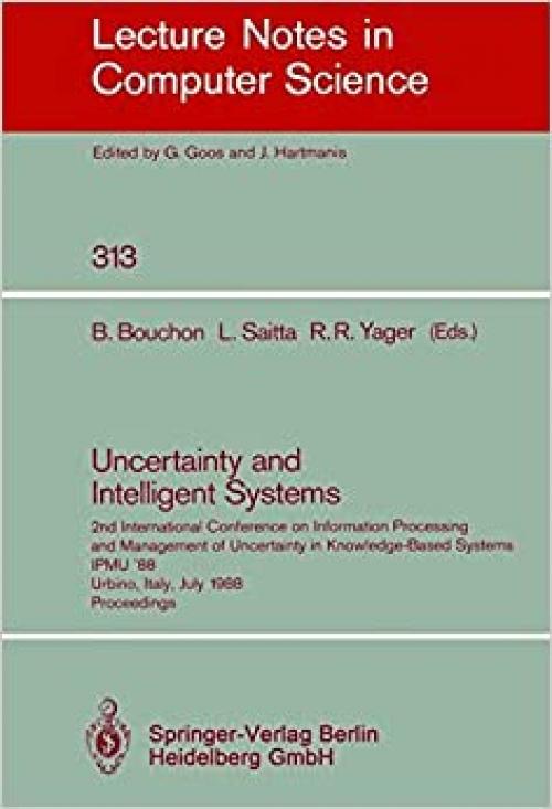  Uncertainty and Intelligent Systems: 2nd International Conference on Information Processing and Management of Uncertainty in Knowledge Based Systems ... (Lecture Notes in Computer Science (313)) 