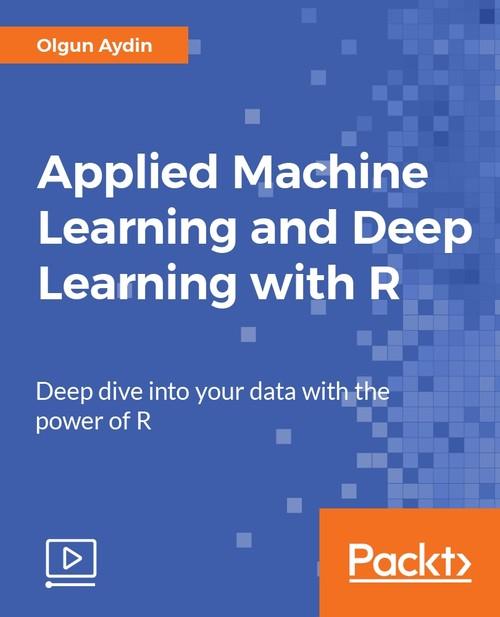 Oreilly - Applied Machine Learning and Deep Learning with R - 9781788394673