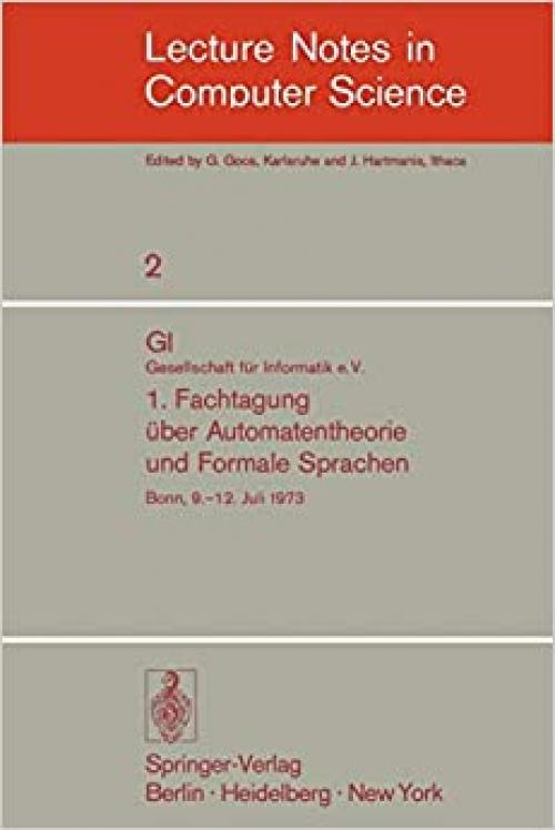  1. Fachtagung über Automatentheorie und Formale Sprachen: GI. Gesellschaft für Informatik e.V. Bonn, 9.-12. Juli 1973 (Lecture Notes in Computer Science (2)) (English, German and French Edition) 