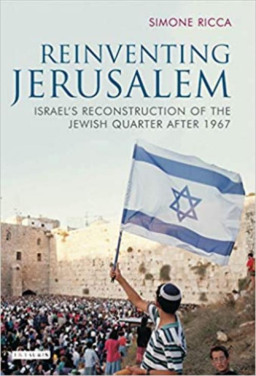  Reinventing Jerusalem: Israel's Reconstruction of the Jewish Quarter after 1967 (Library of Modern Middle East Studies) 