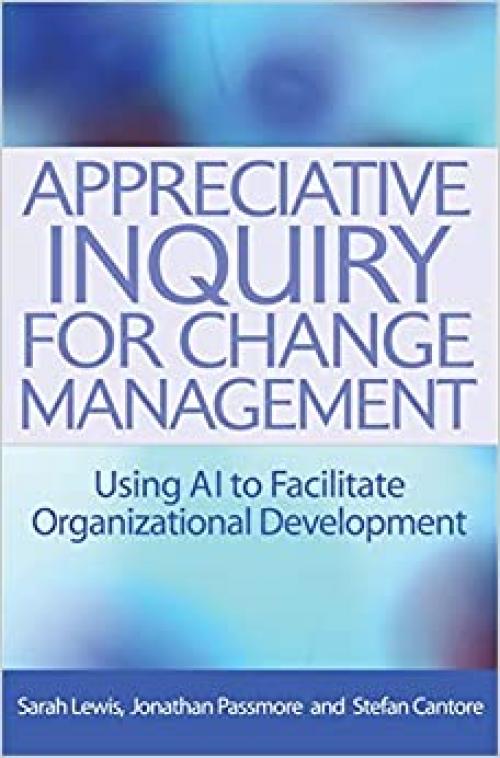  Appreciative Inquiry for Change Management: Using AI to Facilitate Organizational Development 