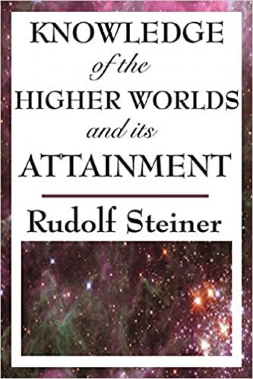  Knowledge of the Higher Worlds and its Attainment 