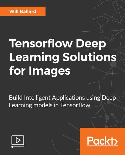 Oreilly - Tensorflow Deep Learning Solutions for Images - 9781788396899