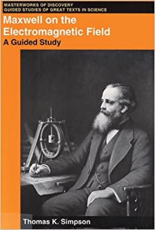  Maxwell on the Electromagnetic Field: A Guided Study (Masterworks of Discovery) 