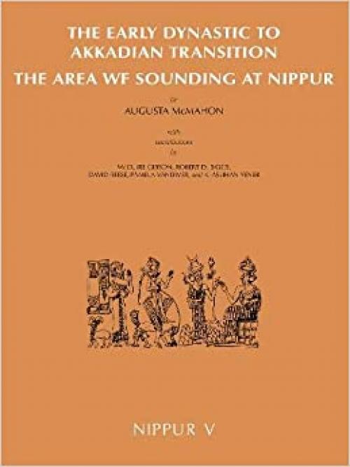  Nippur V: The Area WF Sounding: The Early Dynastic to Akkadian Transition (Oriental Institute Publications) 