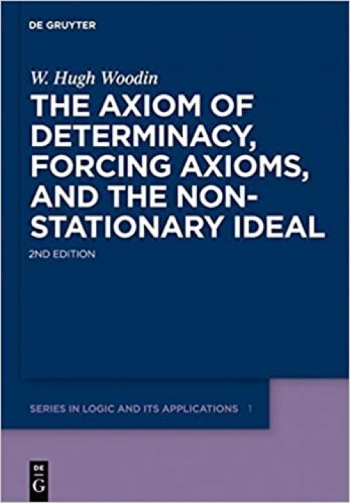  The Axiom of Determinacy, Forcing Axioms, and the Nonstationary Ideal (De Gruyter Series in Logic and Its Applications) 