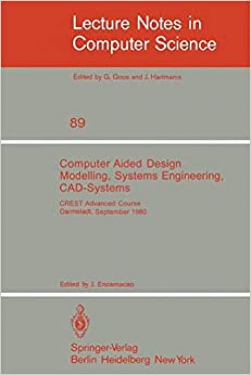  Computer Aided Design Modelling, Systems Engineering, CAD-Systems: CREST Advanced Course, Darmstadt, 8. - 19. September 1980 (Lecture Notes in Computer Science (89)) 