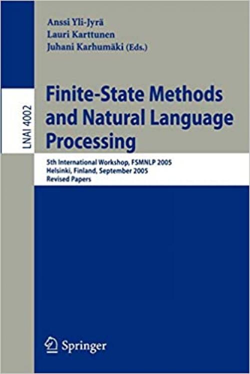  Finite-State Methods and Natural Language Processing: 5th International Workshop, FSMNLP 2005, Helsinki, Finland, September 1-2, 2005, Revised Papers (Lecture Notes in Computer Science (4002)) 