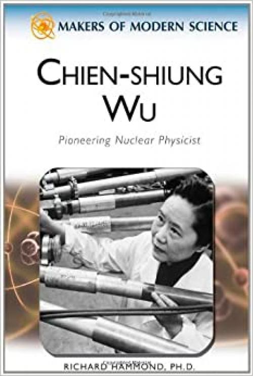  Chien-Shiung Wu: Pioneering Nuclear Physicist (Makers of Modern Science) 