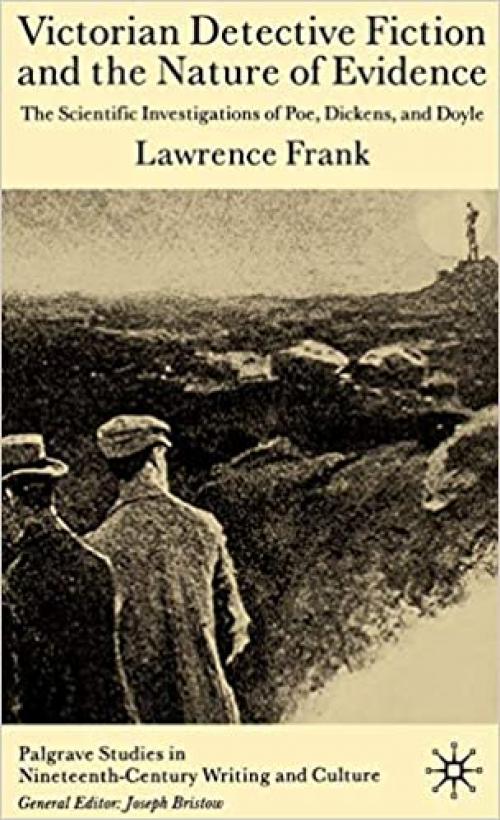  Victorian Detective Fiction and the Nature of Evidence: The Scientific Investigations of Poe, Dickens, and Doyle (Palgrave Studies in Nineteenth-Century Writing and Culture) 