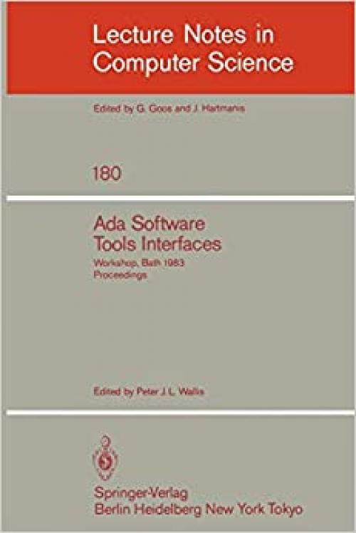  Ada Software Tools Interfaces: Workshop, Bath, July 13-15, 1983. Proceedings (Lecture Notes in Computer Science (180)) 