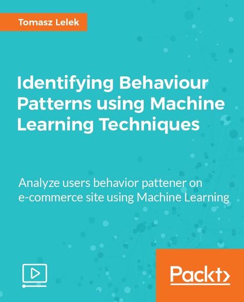 Oreilly - Identifying Behaviour Patterns using Machine Learning Techniques - 9781788621885