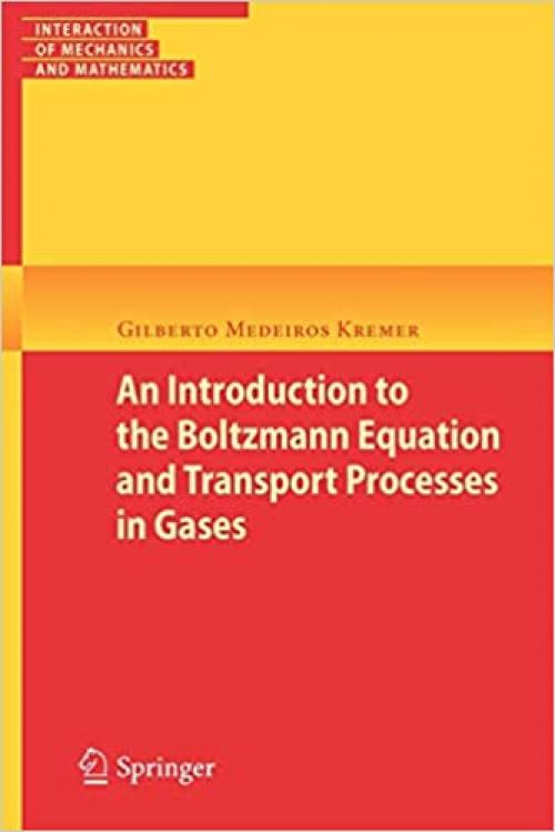  An Introduction to the Boltzmann Equation and Transport Processes in Gases (Interaction of Mechanics and Mathematics) 