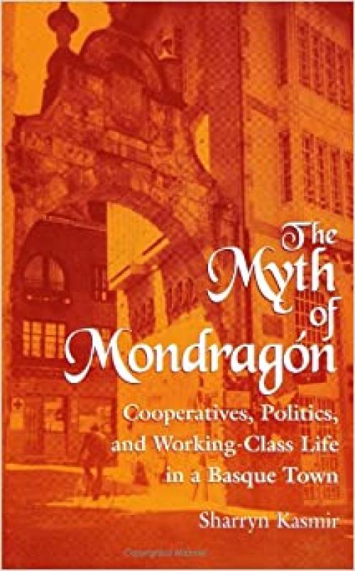  The Myth of Mondragon: Cooperatives, Politics, and Working-Class Life in a Basque Town (Anthropology of Work) (SUNY series in the Anthropology of Work) 