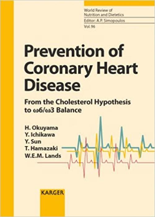  Prevention of Coronary Heart Disease: From the Cholesterol Hypothesis to w6/w3 Balance Contributions by Okuyama, H. (Nagoya); Ichikawa, Y. (Nagoya); ... Review of Nutrition and Dietetics, Vol. 96) 