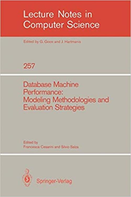  Database Machine Performance: Modeling Methodologies and Evaluation Strategies (Lecture Notes in Computer Science (257)) 