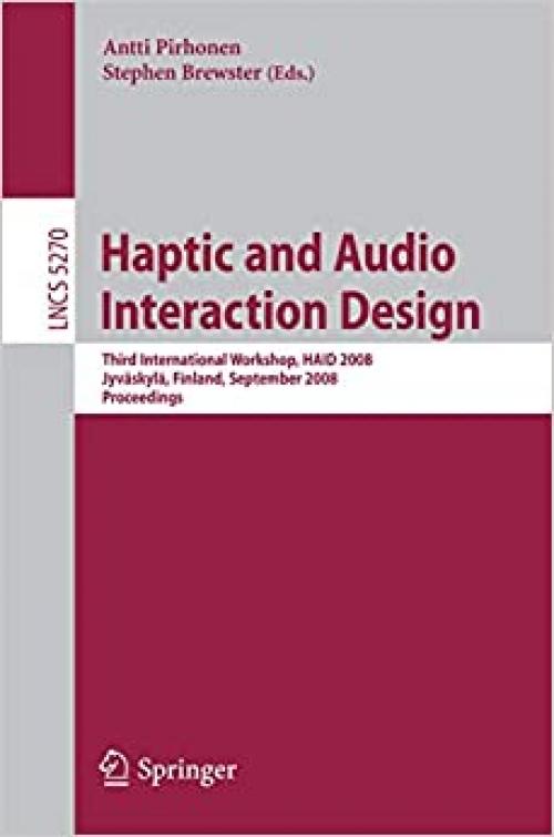  Haptic and Audio Interaction Design: Third International Workshop, HAID 2008 Jyväskylä, Finland, September 15-16, 2008 Proceedings (Lecture Notes in Computer Science (5270)) 