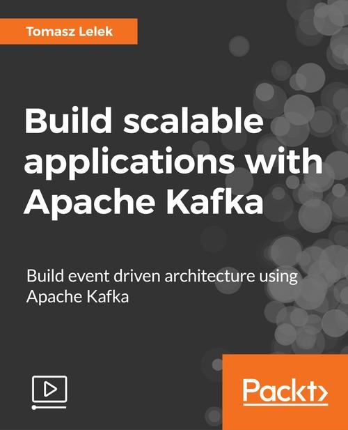 Oreilly - Build scalable applications with Apache Kafka - 9781788622462