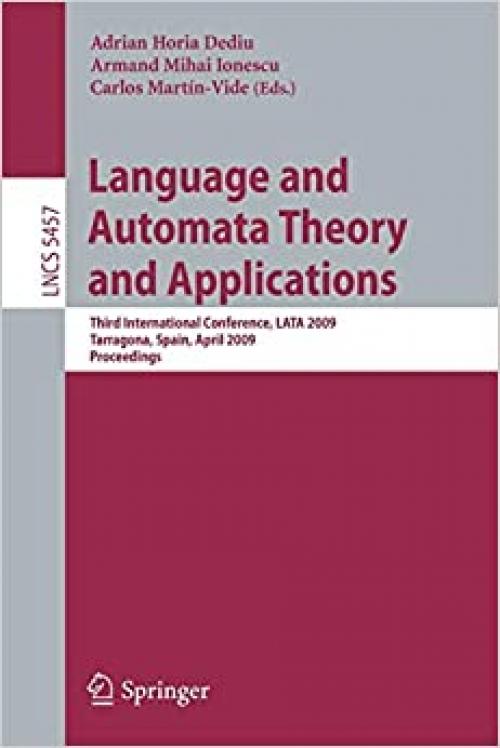  Language and Automata Theory and Applications: Third International Conference, LATA 2009, Tarragona, Spain, April 2-8, 2009. Proceedings (Lecture Notes in Computer Science (5457)) 