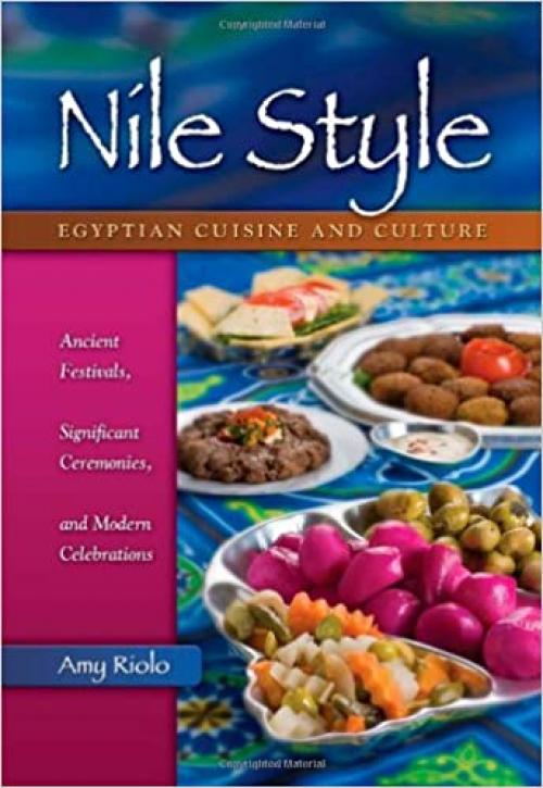  Nile Style: Egyptian Cuisine and Culture: Ancient Festivals, Significant Ceremonies, and Modern Celebrations (Hippocrene Cookbook Library) 