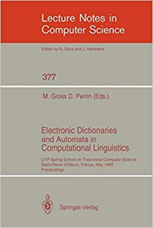  Electronic Dictionaries and Automata in Computational Linguistics: LITP Spring School in Theoretical Computer Science, Saint- Pierre d'Oleron, France, ... (Lecture Notes in Computer Science (377)) 