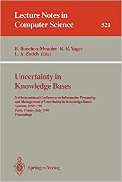  Uncertainty in Knowledge Bases: 3rd International Conference on Information Processing and Management of Uncertainty in Knowledge-Based Systems, ... (Lecture Notes in Computer Science (521)) 