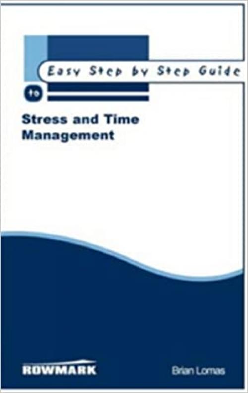  Easy Step by Step Guide to Stress and Time Management : How to Reclaim Control of Your Life and Redress the Balance Between Work and Private Life (Easy Step by Step Guides) 