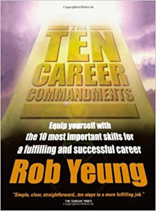  The Ten Career Commandments: Equip yourself with the 10 most important skills for a fulfilling and successful career 