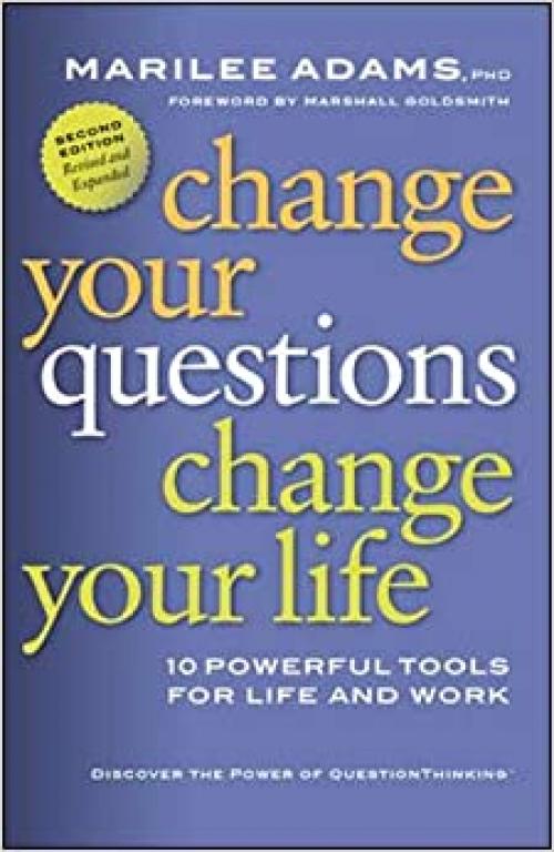  Change Your Questions, Change Your Life: 10 Powerful Tools for Life and Work (Inquiry Institute Library) 