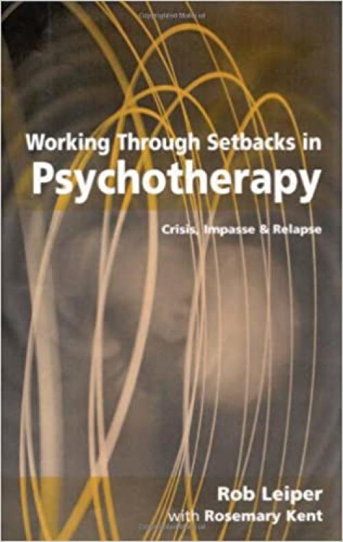  Working Through Setbacks in Psychotherapy: Crisis, Impasse and Relapse (Professional Skills for Counsellors) 