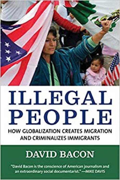  Illegal People: How Globalization Creates Migration and Criminalizes Immigrants 