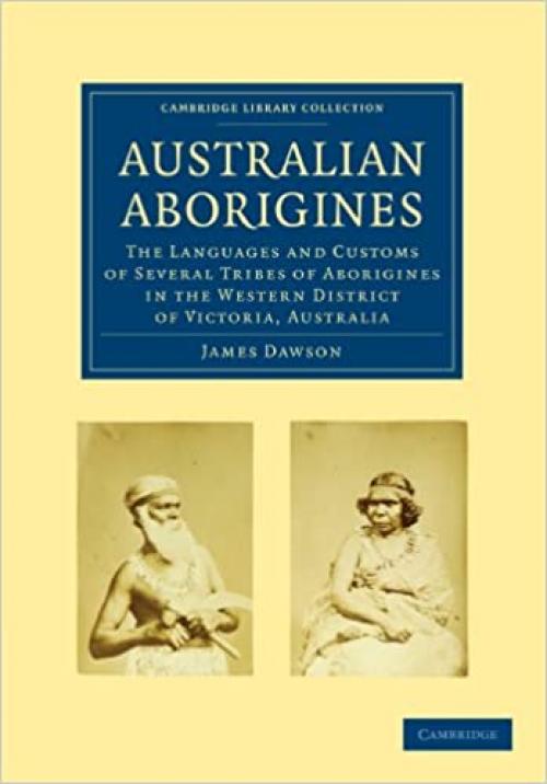  Australian Aborigines: The Languages and Customs of Several Tribes of Aborigines in the Western District of Victoria, Australia (Cambridge Library Collection - Linguistics) 