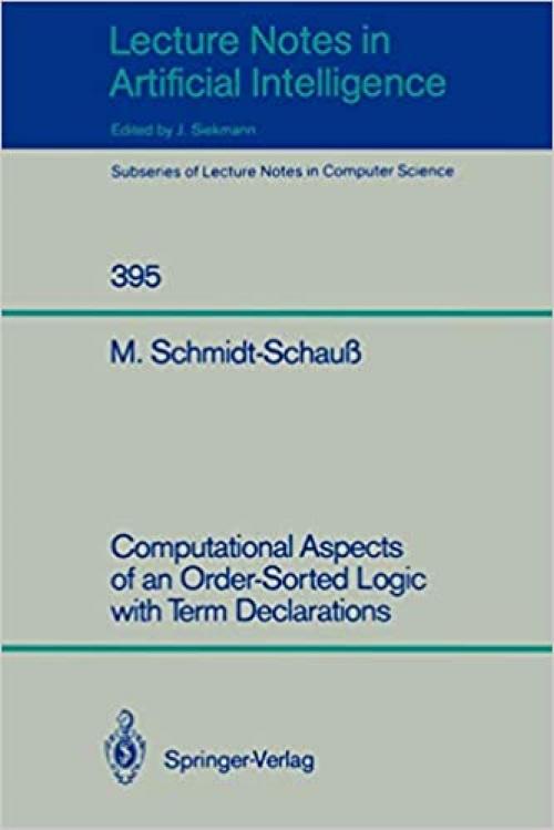  Computational Aspects of an Order-Sorted Logic with Term Declarations (Lecture Notes in Computer Science (395)) 