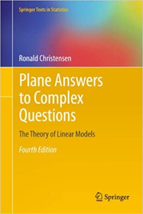  Plane Answers to Complex Questions: The Theory of Linear Models (Springer Texts in Statistics) 