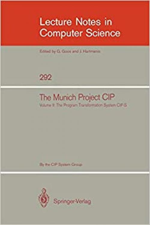  The Munich Project CIP: Volume II: The Programme Transformation System CIP-S (Lecture Notes in Computer Science (292)) 