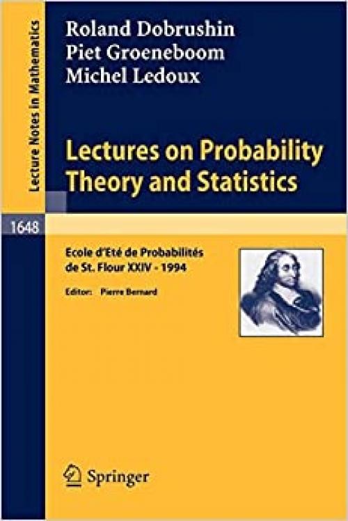  Lectures on Probability Theory and Statistics: Ecole d' Ete de Probabilites de St. Flour XXIV - 1994 (Lecture Notes in Mathematics (1648)) 