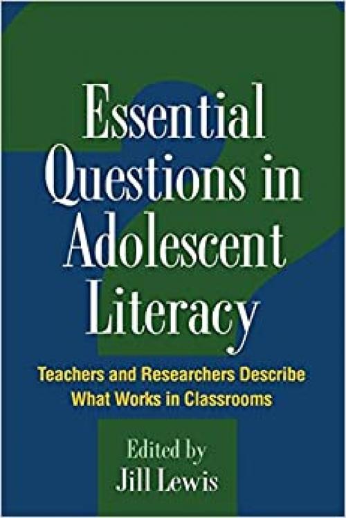  Essential Questions in Adolescent Literacy: Teachers and Researchers Describe What Works in Classrooms 