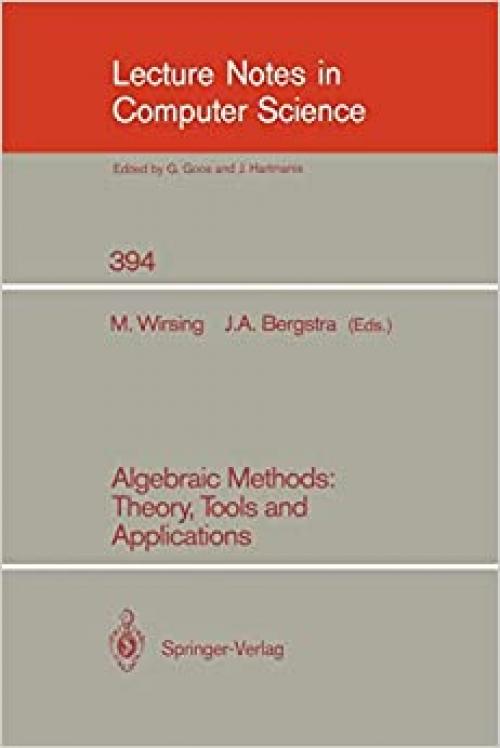  Algebraic Methods: Theory, Tools and Applications (Lecture Notes in Computer Science (394)) 