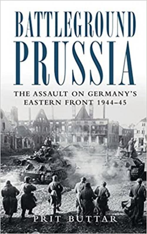  Battleground Prussia: The Assault on Germany's Eastern Front 1944-45 (General Military) 