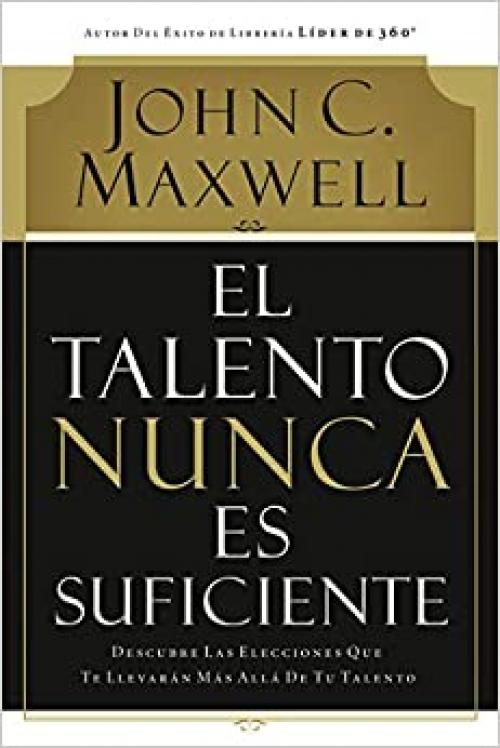  El talento nunca es suficiente: Descubre las elecciones que te llevarán más allá de tu talento (Spanish Edition) 