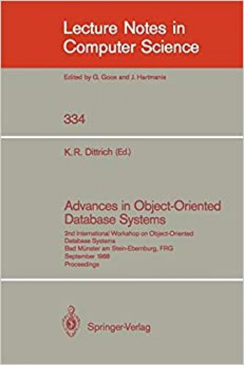  Advances in Object-Oriented Database Systems: 2nd International Workshop on Object-Oriented Database Systems, Bad Münster am Stein-Ebernburg, FRG, ... (Lecture Notes in Computer Science (334)) 