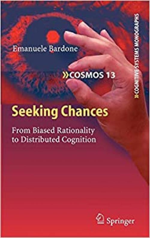  Seeking Chances: From Biased Rationality to Distributed Cognition (Cognitive Systems Monographs (13)) 