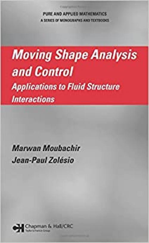  Moving Shape Analysis and Control: Applications to Fluid Structure Interactions (Monographs and Textbooks in Pure and Applied Mathematics) 